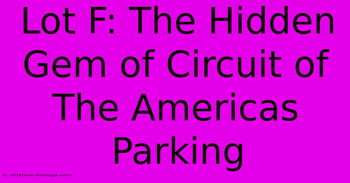 Lot F: The Hidden Gem Of Circuit Of The Americas Parking