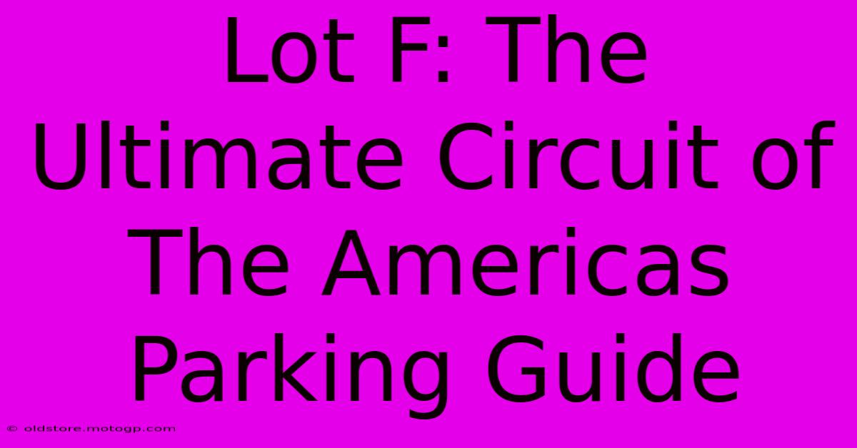 Lot F: The Ultimate Circuit Of The Americas Parking Guide