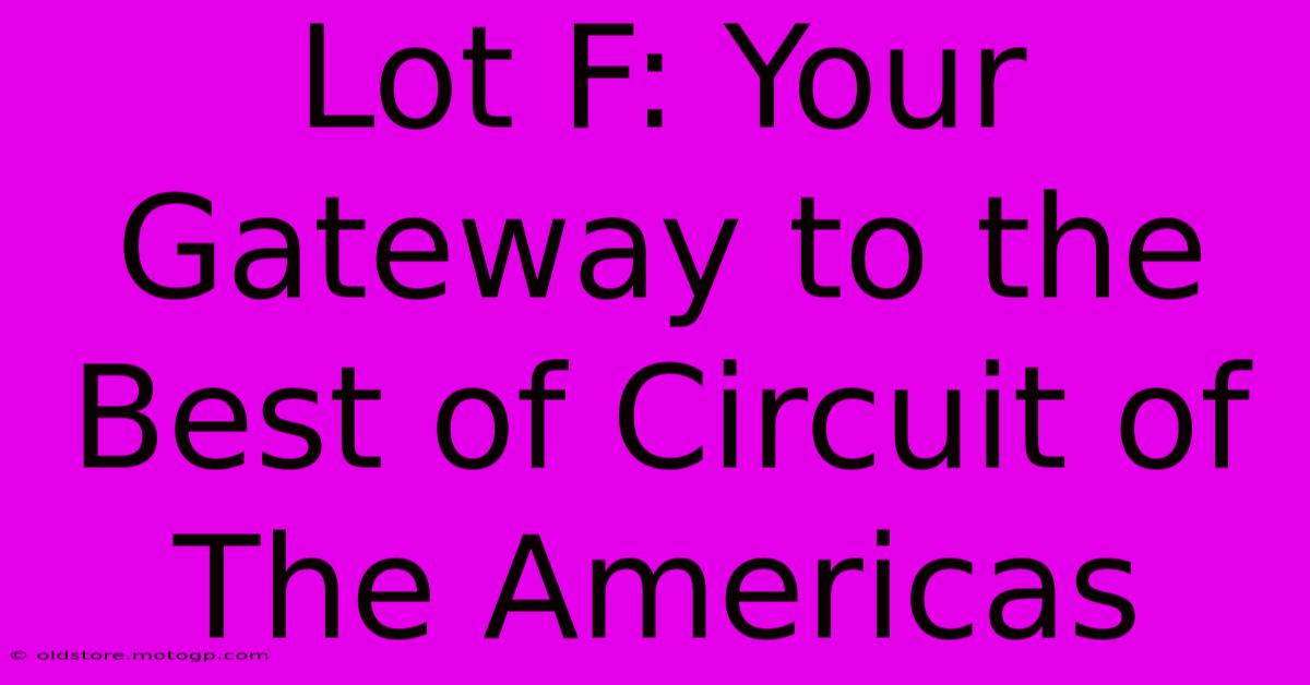 Lot F: Your Gateway To The Best Of Circuit Of The Americas