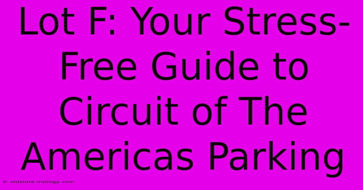 Lot F: Your Stress-Free Guide To Circuit Of The Americas Parking