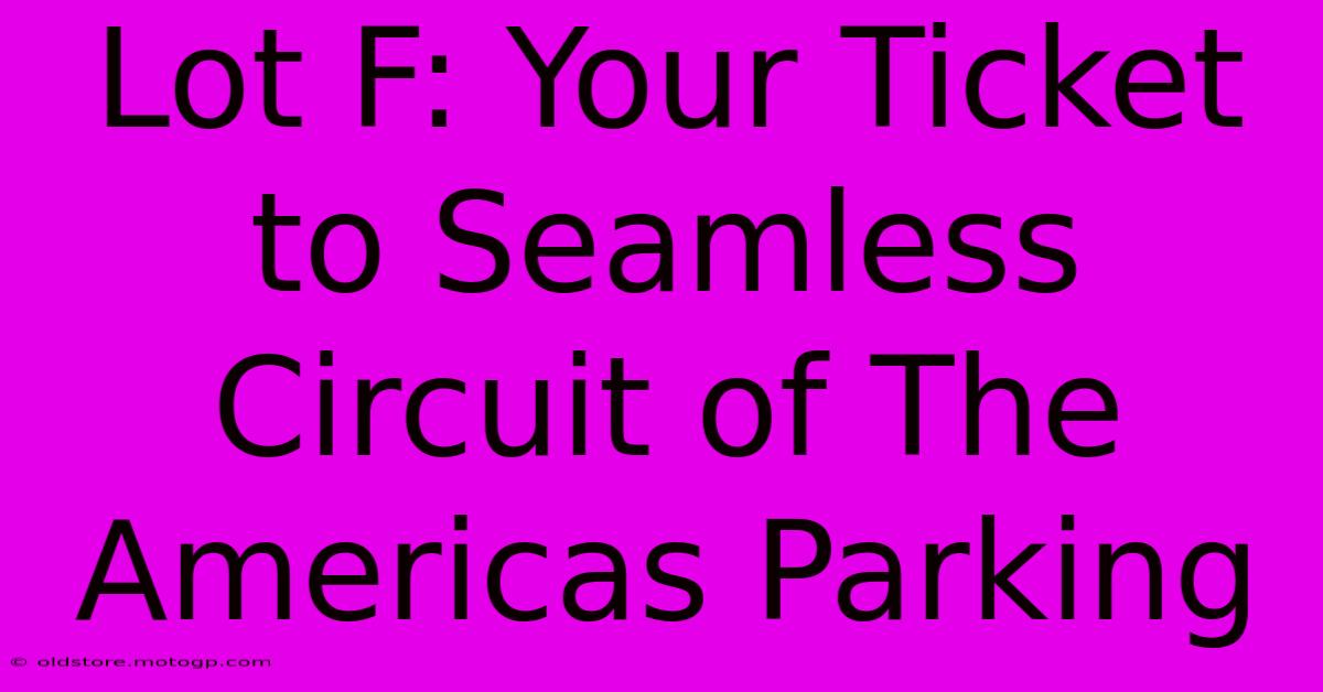 Lot F: Your Ticket To Seamless Circuit Of The Americas Parking