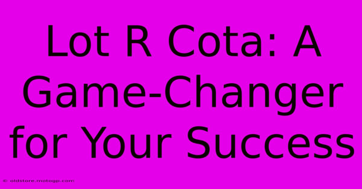 Lot R Cota: A Game-Changer For Your Success