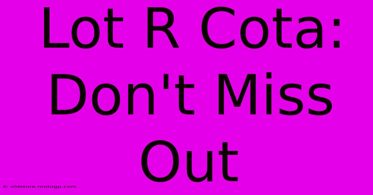 Lot R Cota: Don't Miss Out