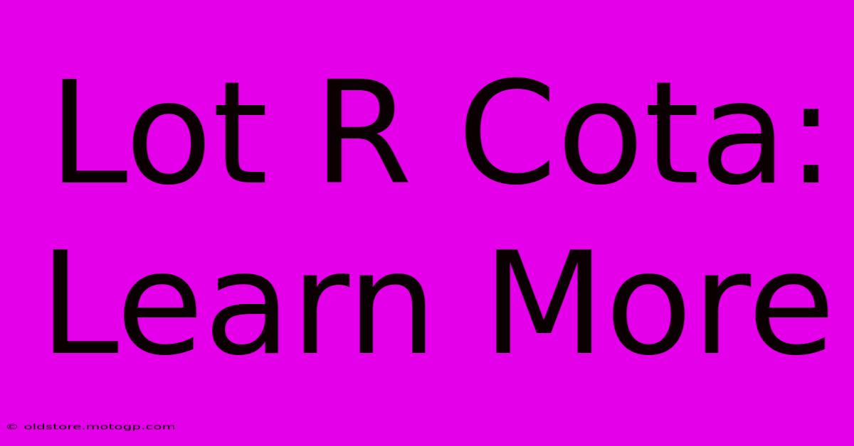 Lot R Cota: Learn More