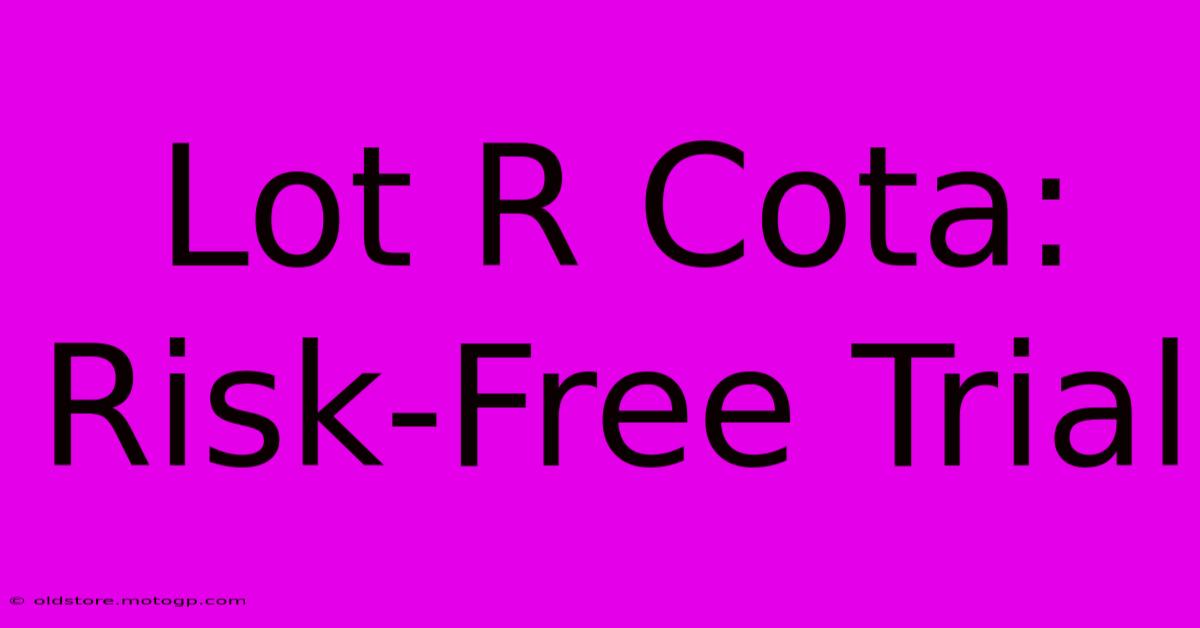 Lot R Cota: Risk-Free Trial