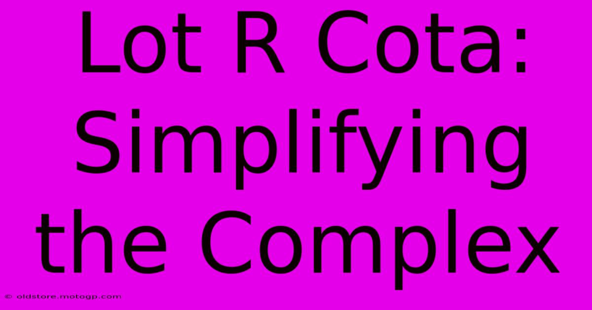 Lot R Cota: Simplifying The Complex