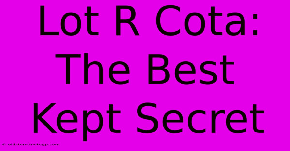 Lot R Cota: The Best Kept Secret