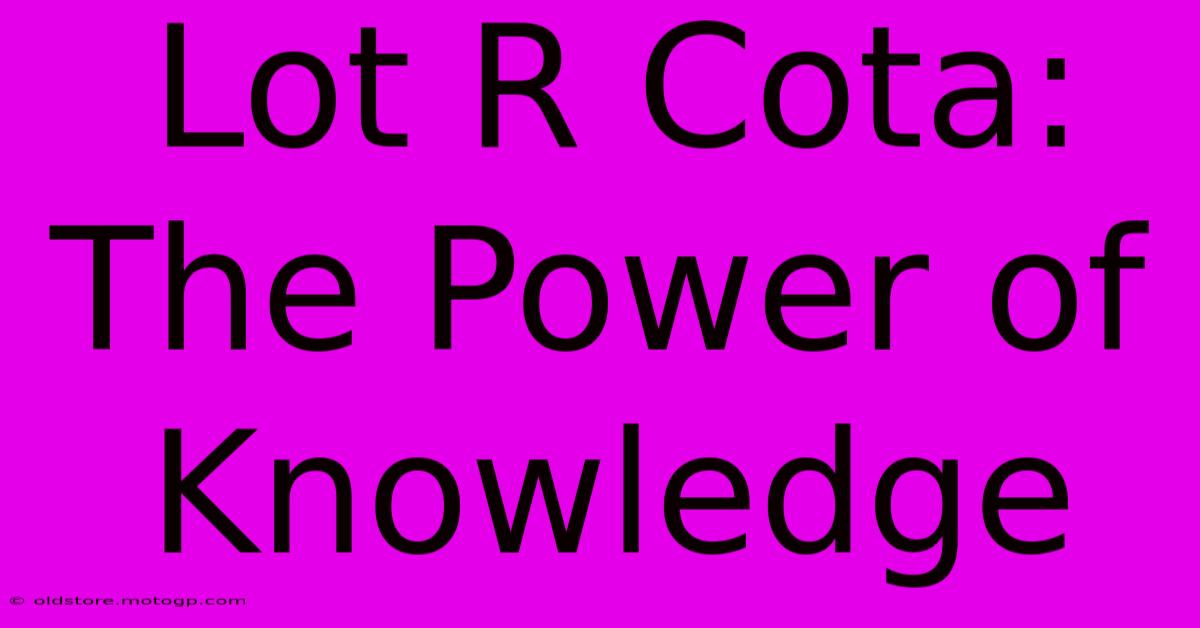 Lot R Cota: The Power Of Knowledge