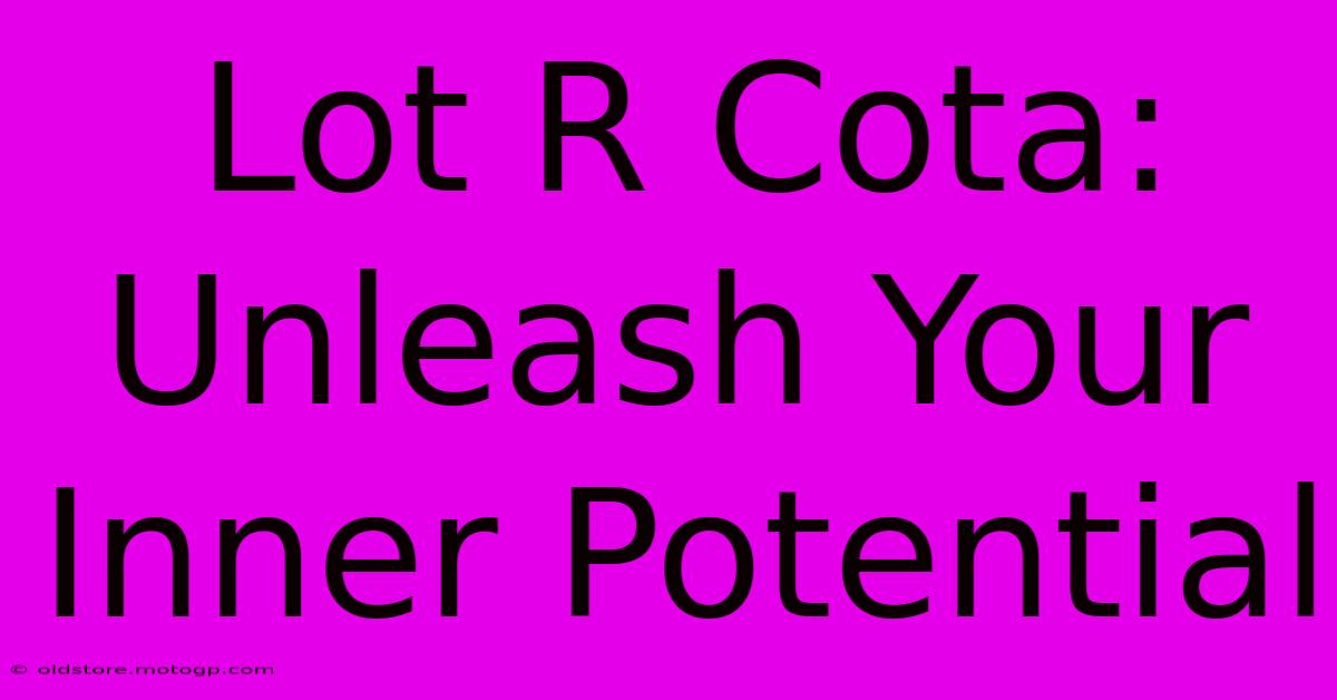 Lot R Cota: Unleash Your Inner Potential