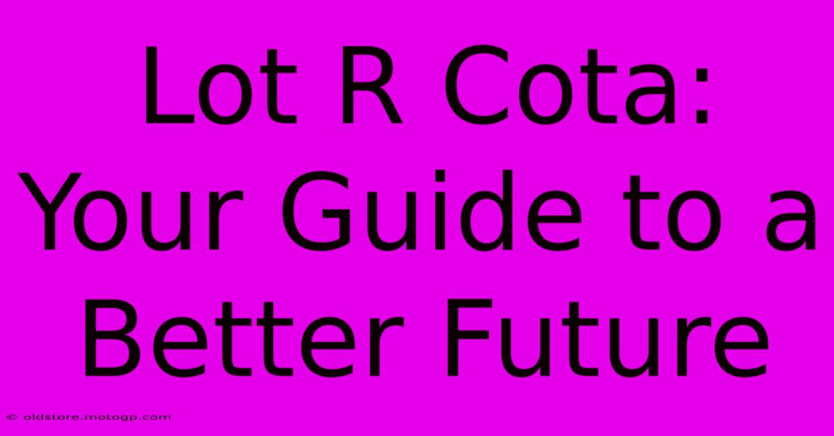 Lot R Cota: Your Guide To A Better Future