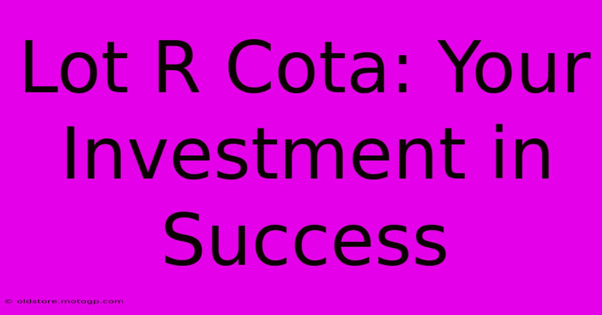 Lot R Cota: Your Investment In Success