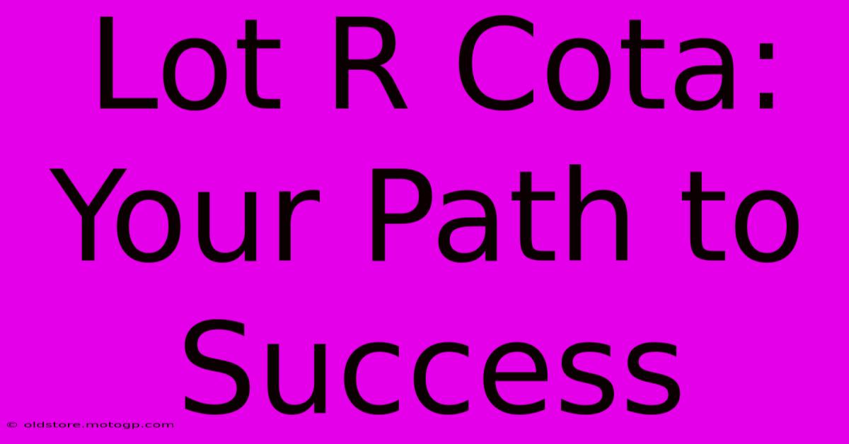 Lot R Cota: Your Path To Success