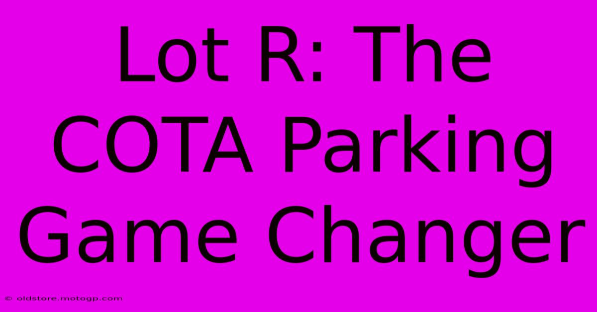 Lot R: The COTA Parking Game Changer