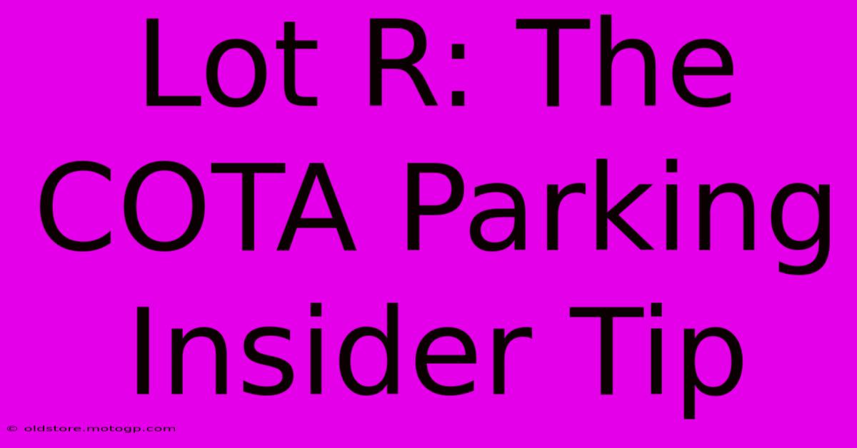 Lot R: The COTA Parking Insider Tip