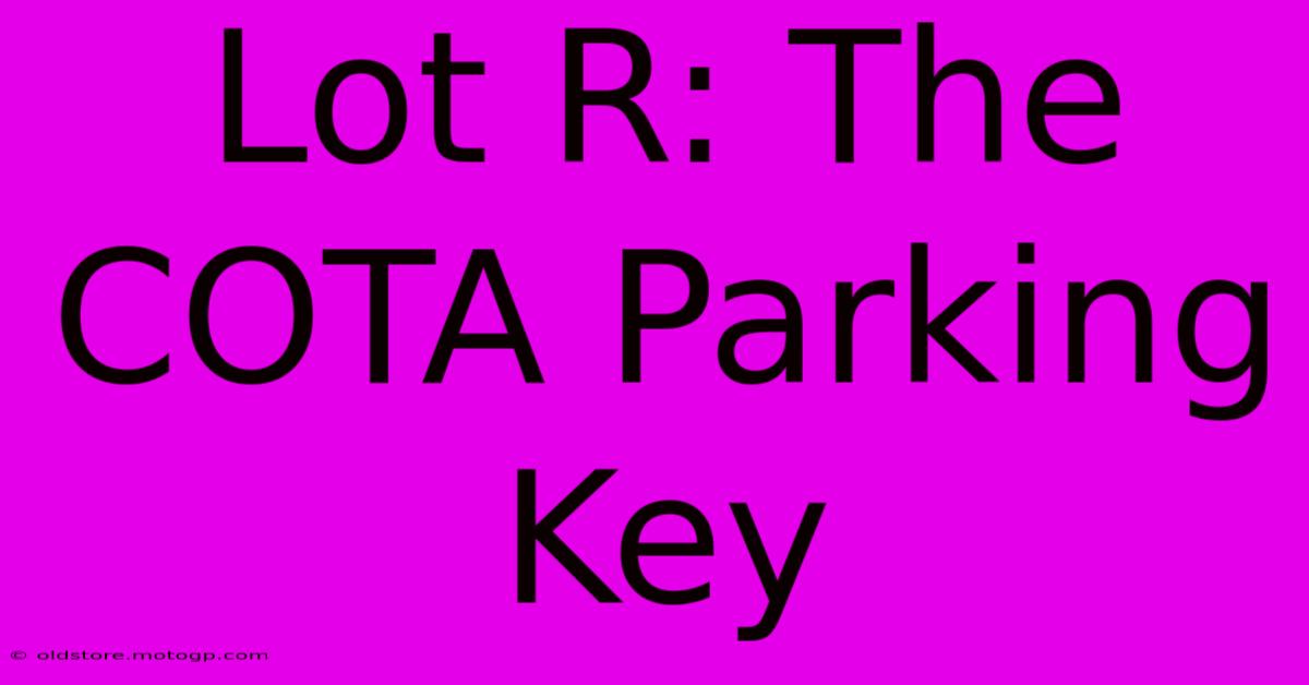 Lot R: The COTA Parking Key