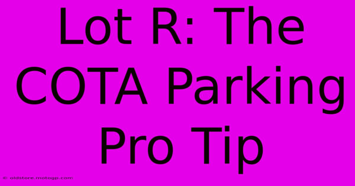 Lot R: The COTA Parking Pro Tip