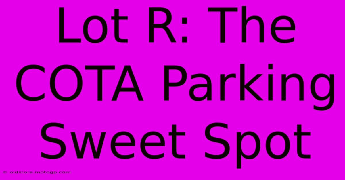 Lot R: The COTA Parking Sweet Spot