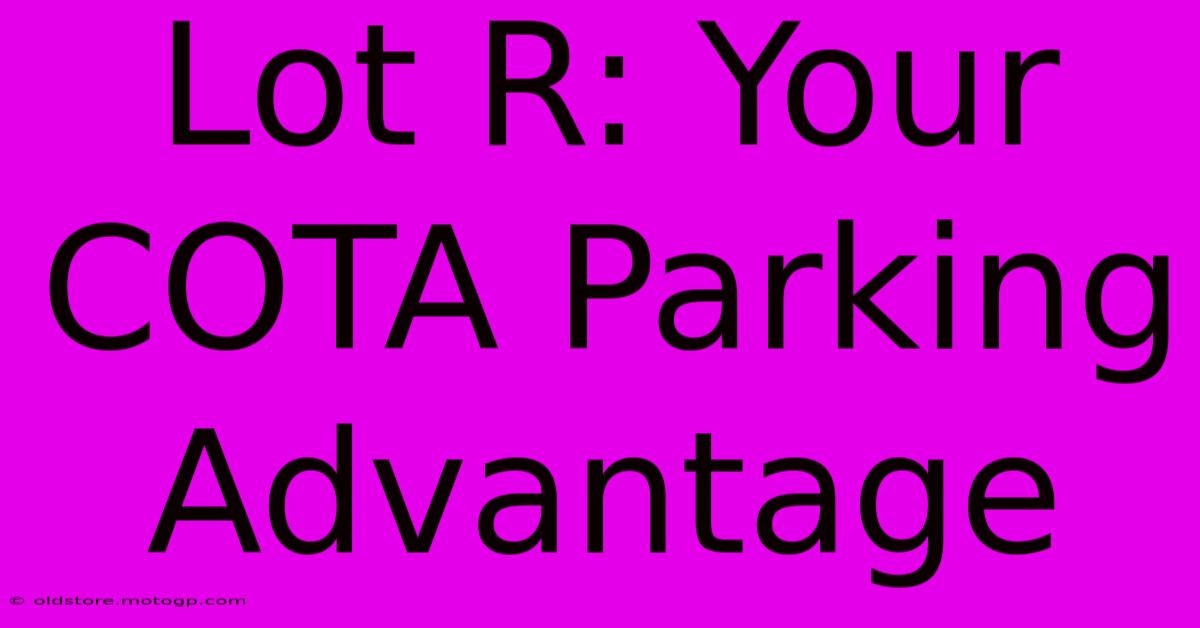 Lot R: Your COTA Parking Advantage