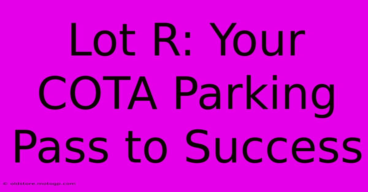 Lot R: Your COTA Parking Pass To Success