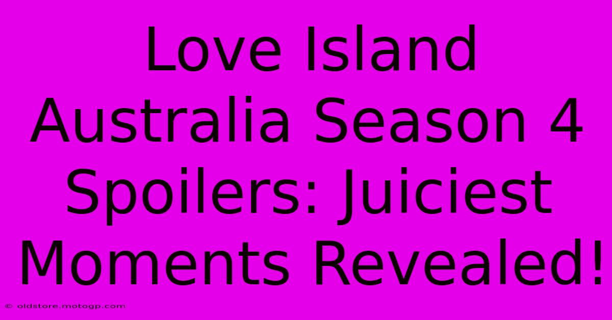 Love Island Australia Season 4 Spoilers: Juiciest Moments Revealed!