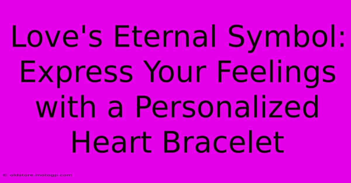 Love's Eternal Symbol: Express Your Feelings With A Personalized Heart Bracelet