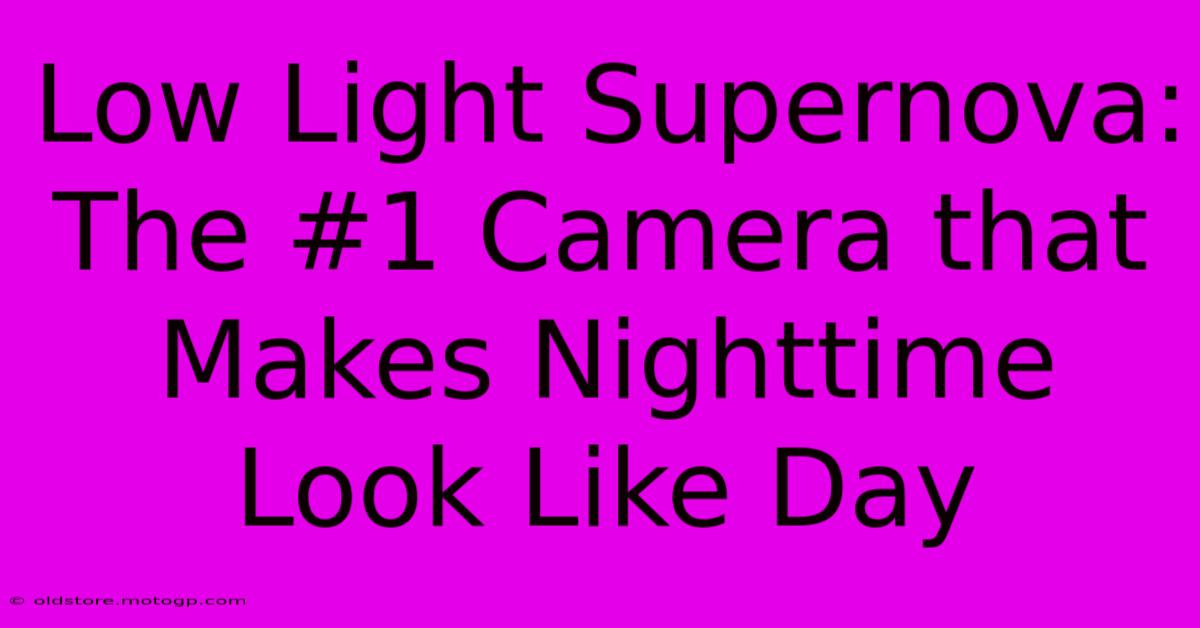 Low Light Supernova: The #1 Camera That Makes Nighttime Look Like Day