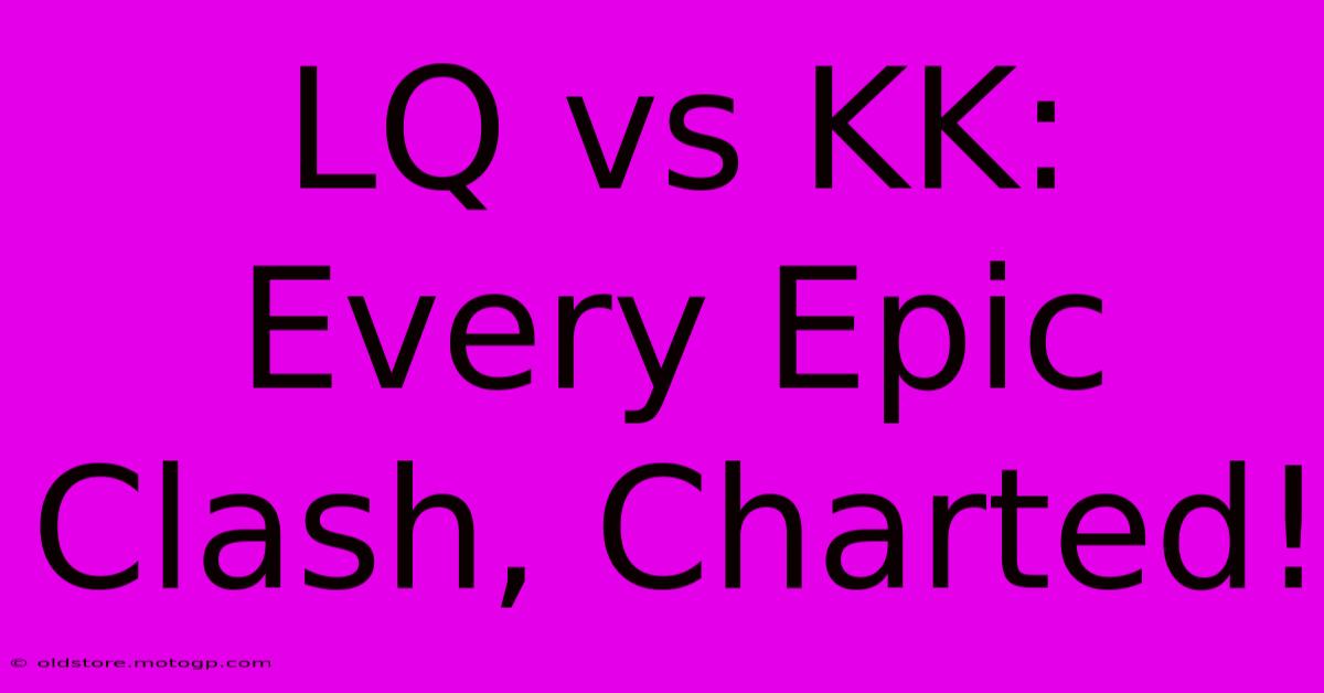 LQ Vs KK: Every Epic Clash, Charted!