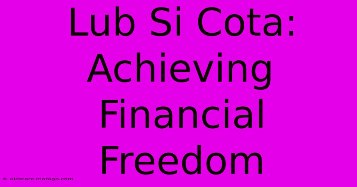 Lub Si Cota: Achieving Financial Freedom