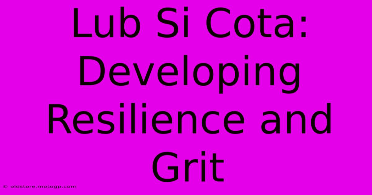 Lub Si Cota: Developing Resilience And Grit