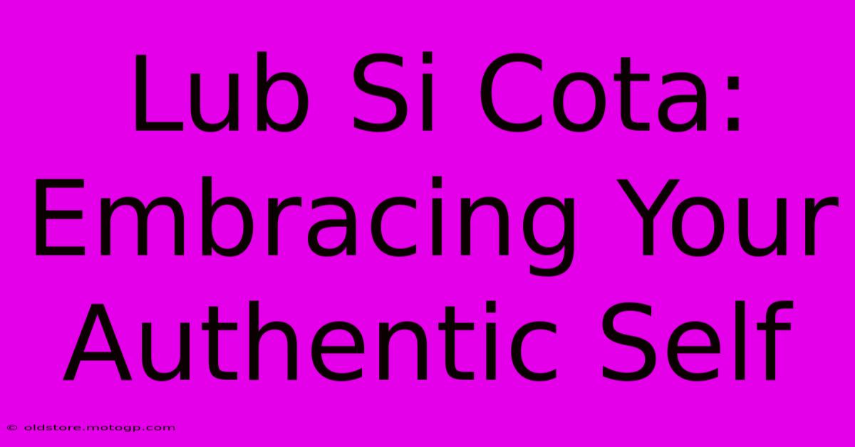 Lub Si Cota: Embracing Your Authentic Self