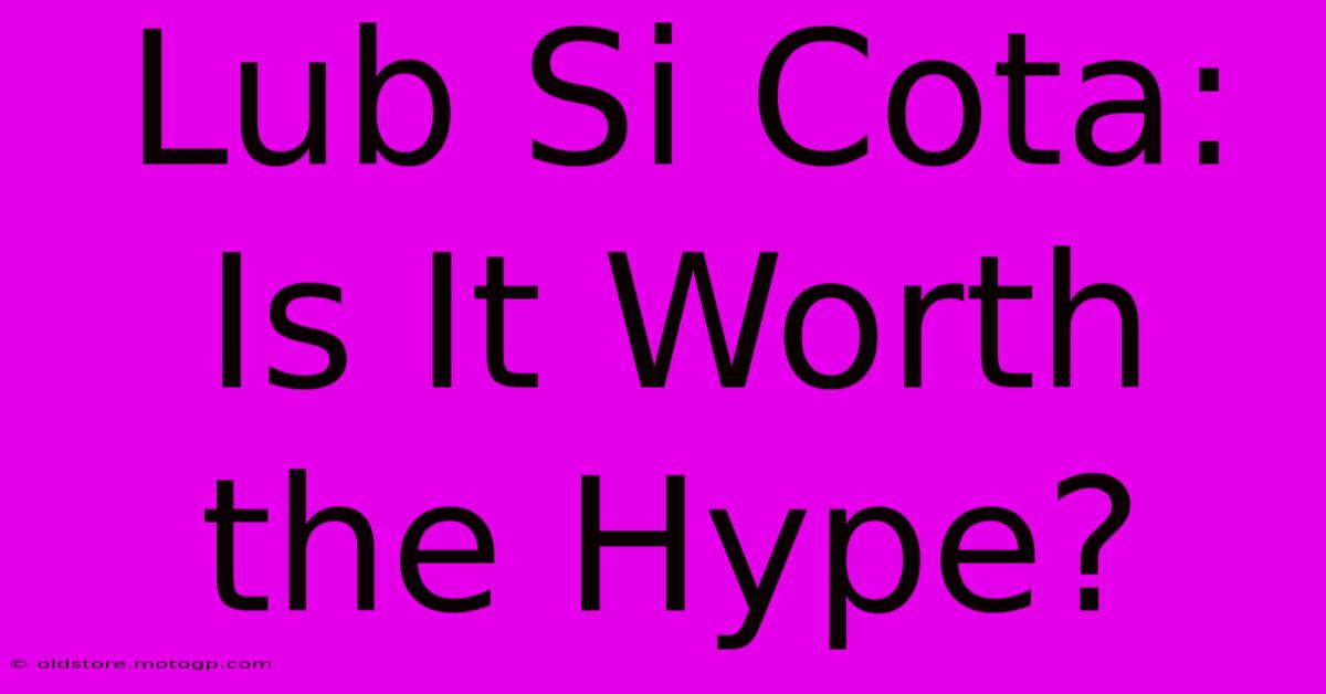 Lub Si Cota: Is It Worth The Hype?