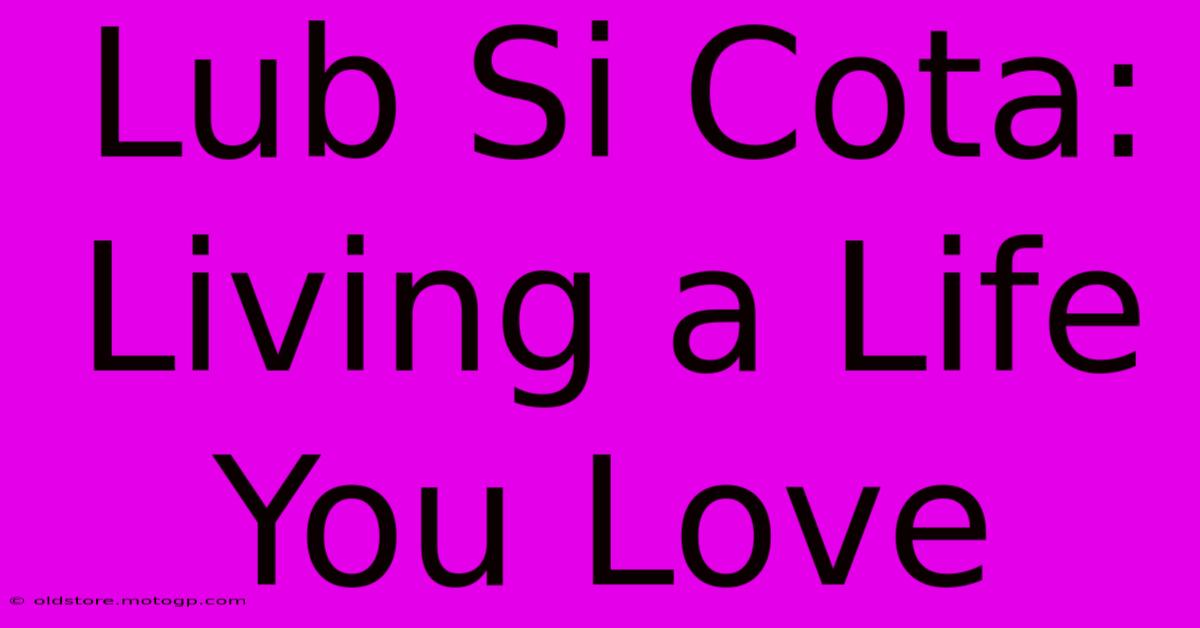 Lub Si Cota: Living A Life You Love