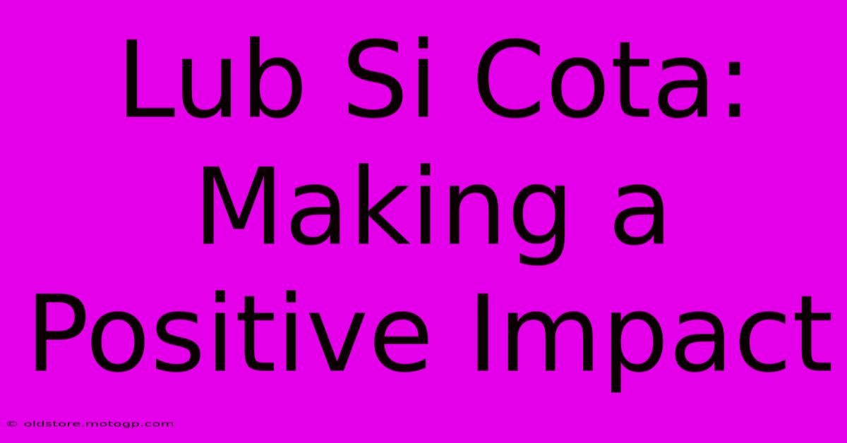 Lub Si Cota: Making A Positive Impact