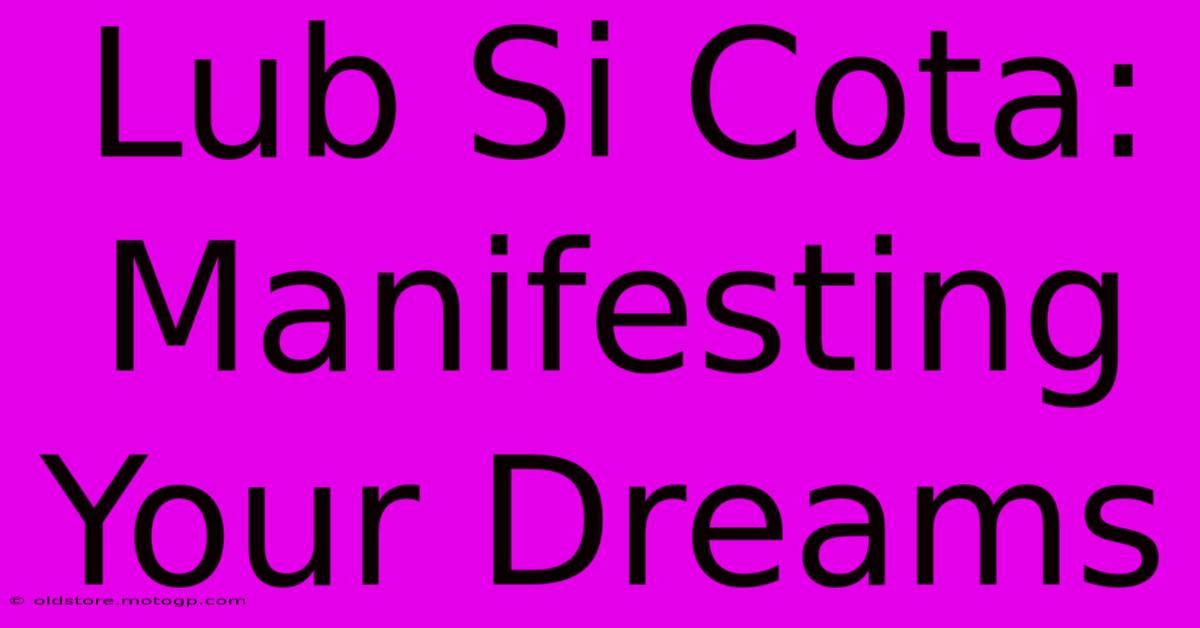 Lub Si Cota: Manifesting Your Dreams