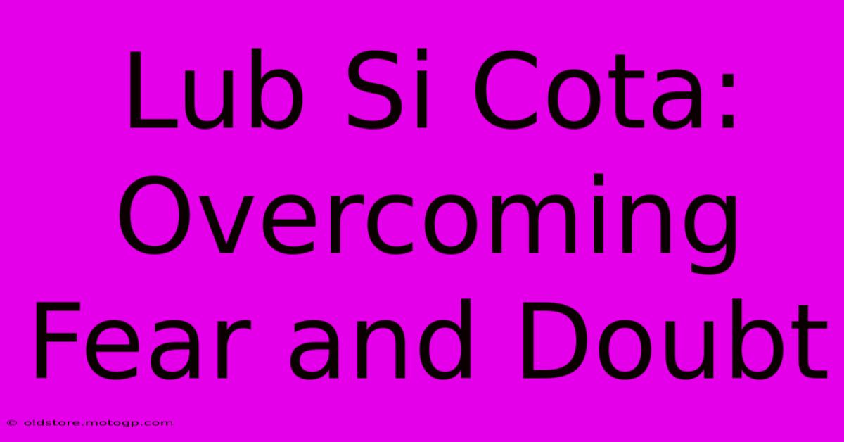 Lub Si Cota: Overcoming Fear And Doubt