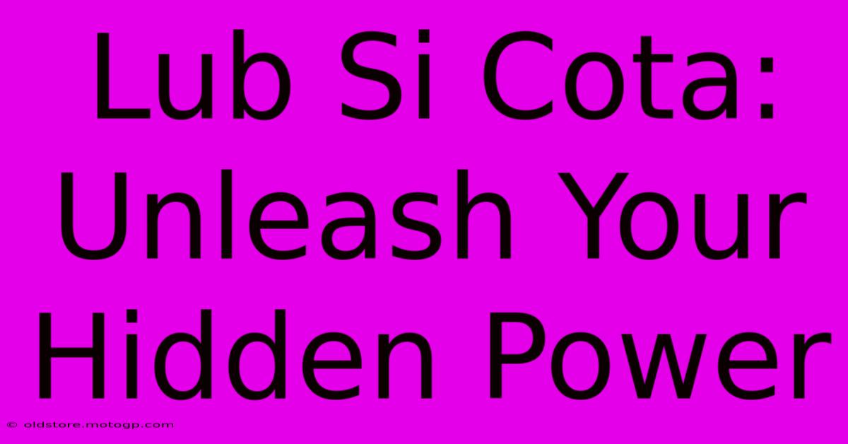 Lub Si Cota: Unleash Your Hidden Power