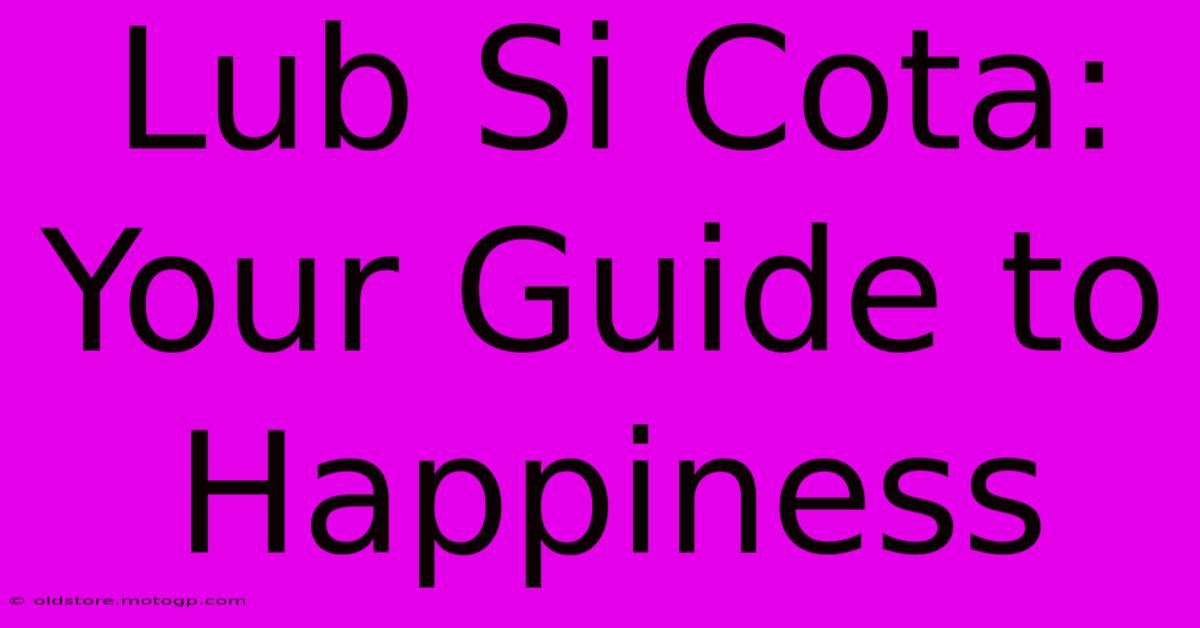 Lub Si Cota: Your Guide To Happiness