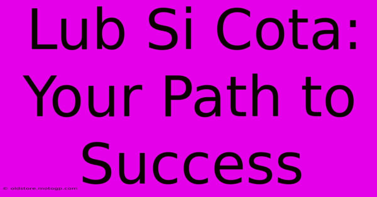 Lub Si Cota: Your Path To Success