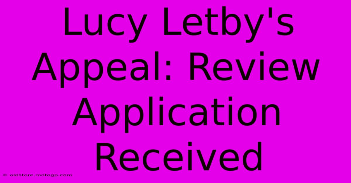 Lucy Letby's Appeal: Review Application Received