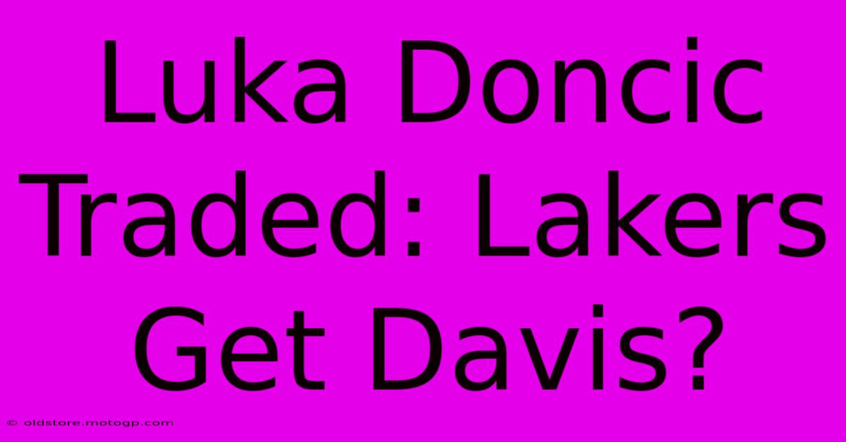 Luka Doncic Traded: Lakers Get Davis?