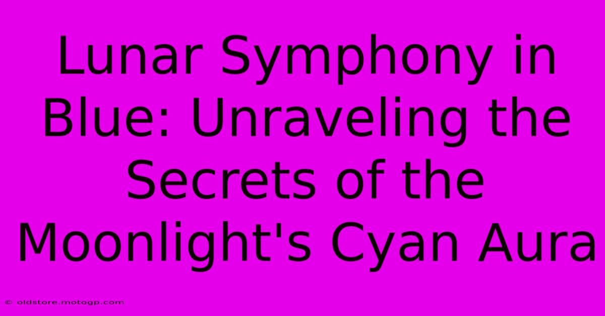 Lunar Symphony In Blue: Unraveling The Secrets Of The Moonlight's Cyan Aura