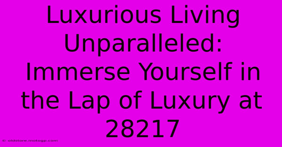 Luxurious Living Unparalleled: Immerse Yourself In The Lap Of Luxury At 28217