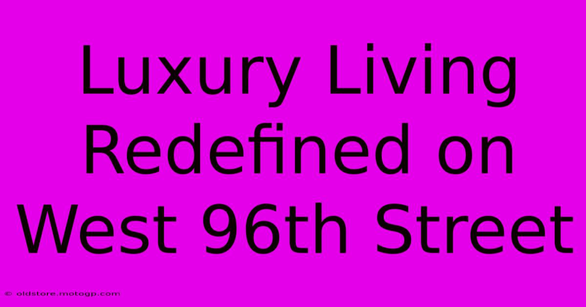 Luxury Living Redefined On West 96th Street