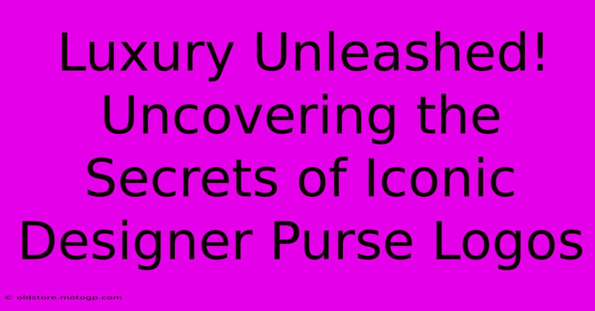 Luxury Unleashed! Uncovering The Secrets Of Iconic Designer Purse Logos