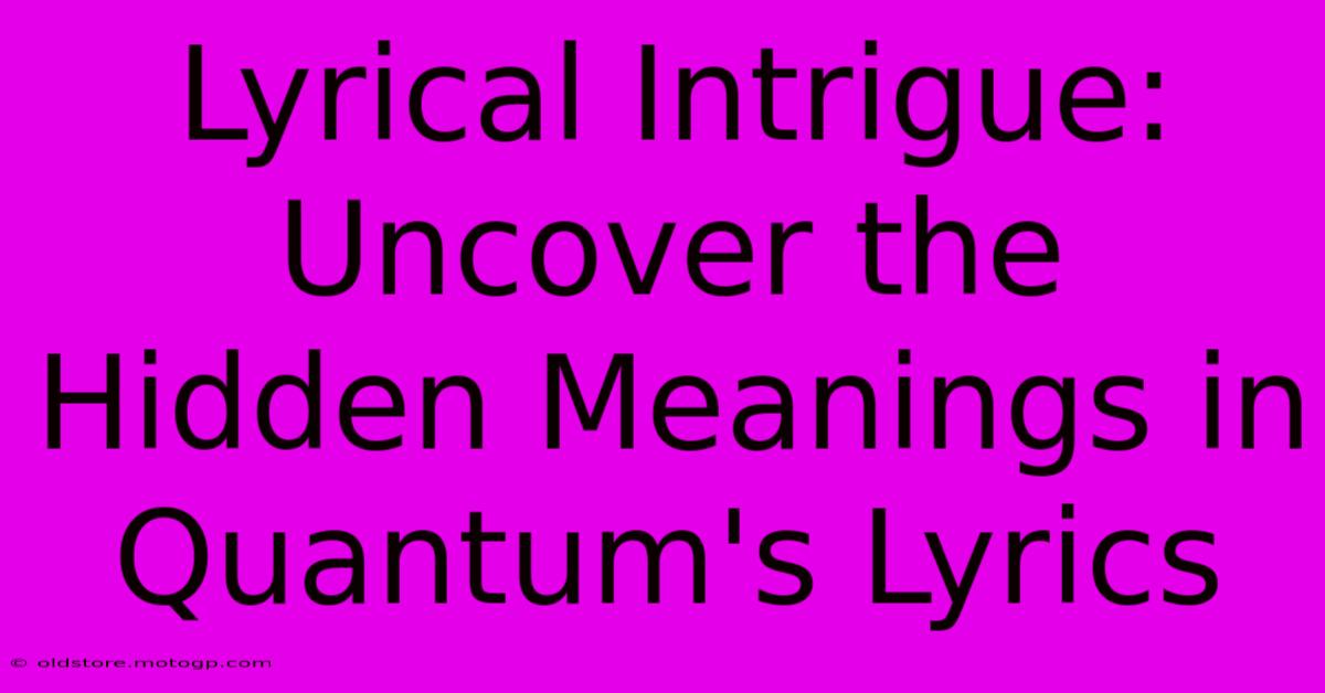 Lyrical Intrigue: Uncover The Hidden Meanings In Quantum's Lyrics