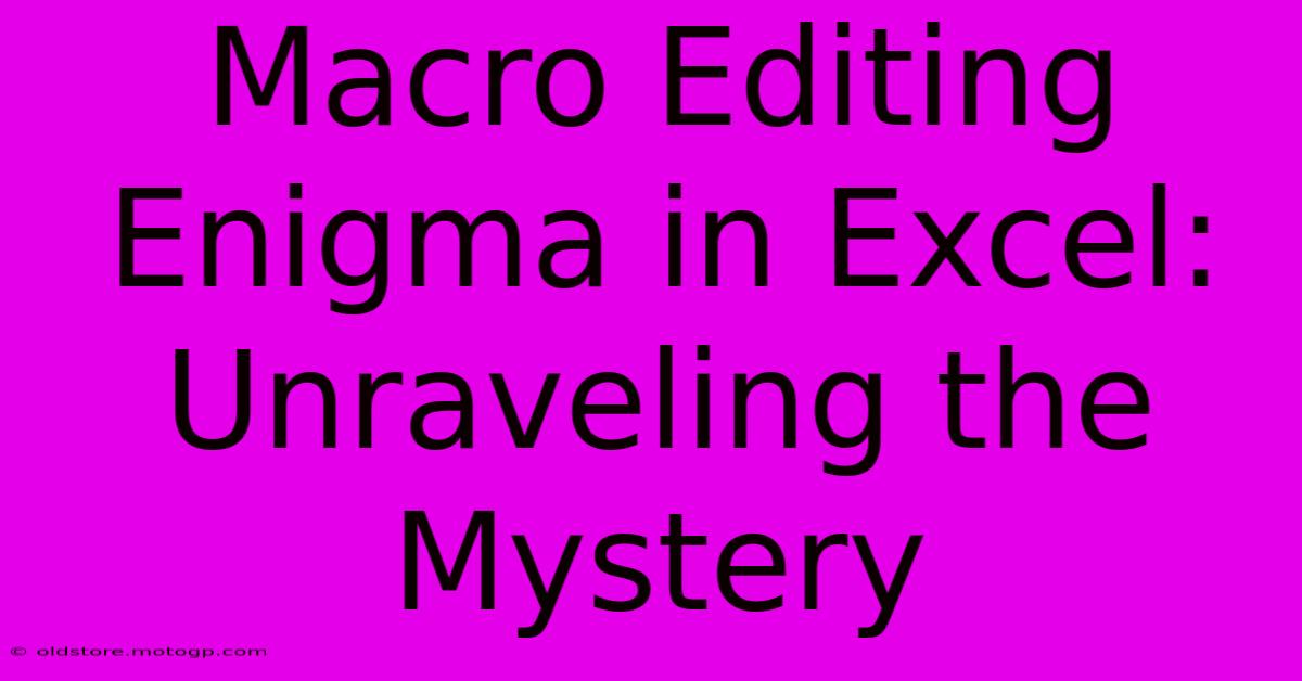 Macro Editing Enigma In Excel: Unraveling The Mystery