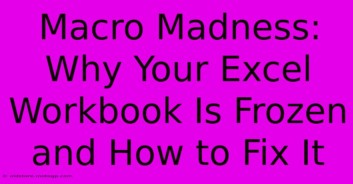 Macro Madness: Why Your Excel Workbook Is Frozen And How To Fix It