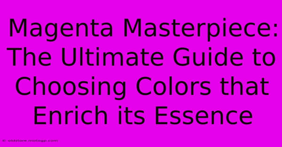 Magenta Masterpiece: The Ultimate Guide To Choosing Colors That Enrich Its Essence