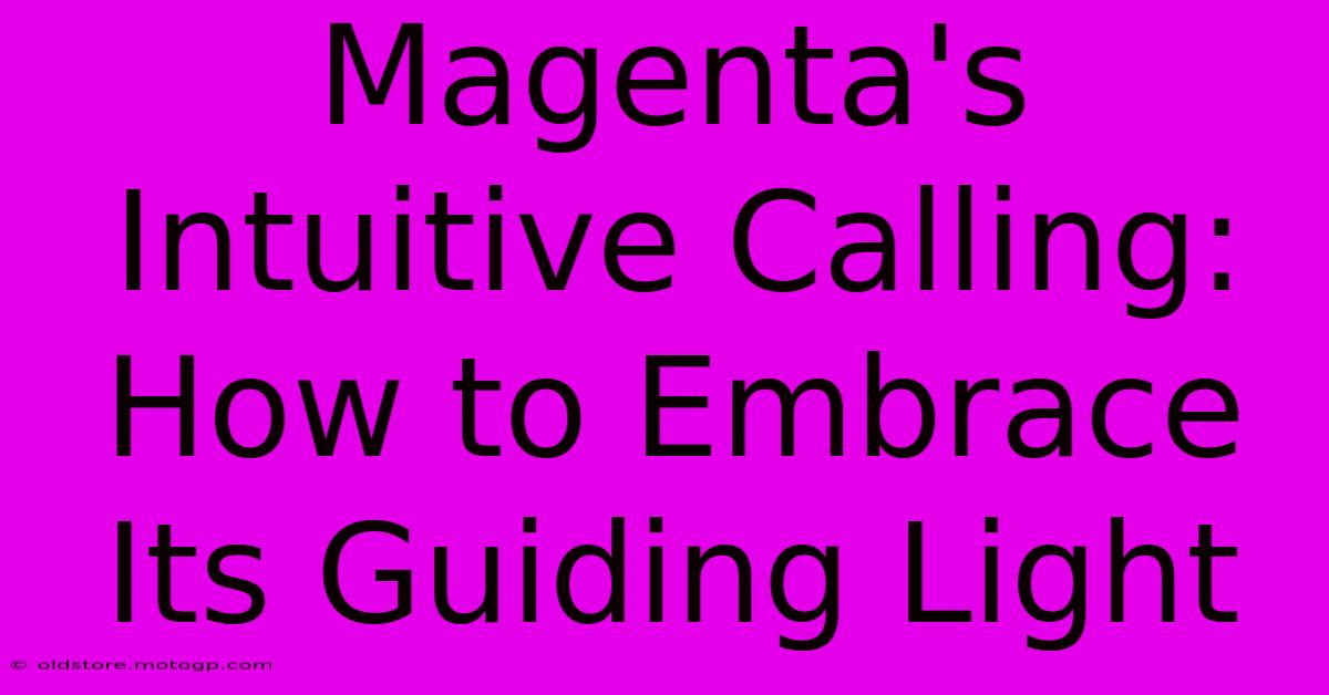 Magenta's Intuitive Calling: How To Embrace Its Guiding Light