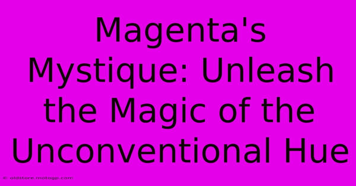 Magenta's Mystique: Unleash The Magic Of The Unconventional Hue